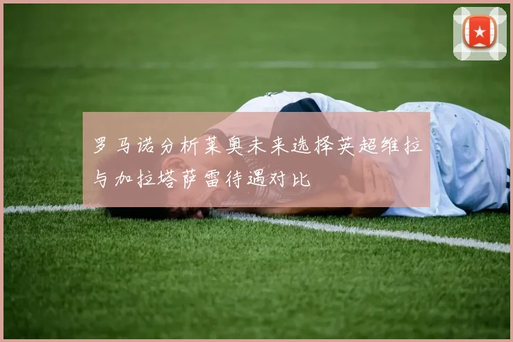 罗马诺分析莱奥未来选择英超维拉与加拉塔萨雷待遇对比