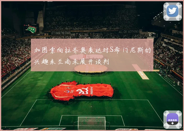 加图索向拉齐奥表达对S希门尼斯的兴趣米兰尚未展开谈判