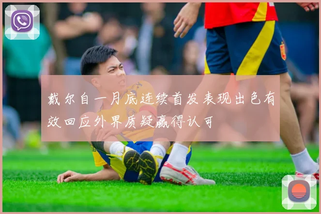 戴尔自一月底连续首发表现出色有效回应外界质疑赢得认可